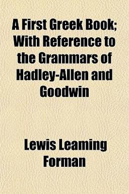 A First Greek Book; with Reference to the Grammars of Hadley-Allen and Goodwin