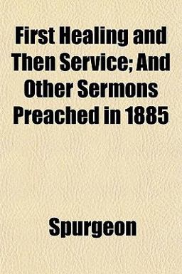 First Healing and Then Service; and Other Sermons Preached In 1885