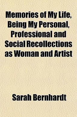 Memories of My Life, Being My Personal, Professional and Social Recollections As Woman and Artist Memories of My Life, Being My Personal, Professional and Social Recollections As Woman and Artist