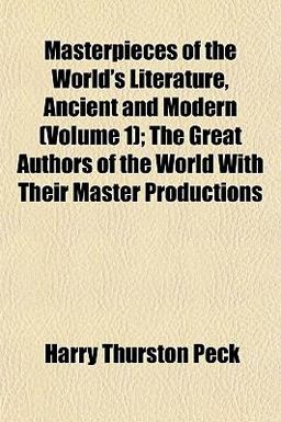 Masterpieces of the World's Literature, Ancient and Modern; the Great Authors of the World with Their Master Productions