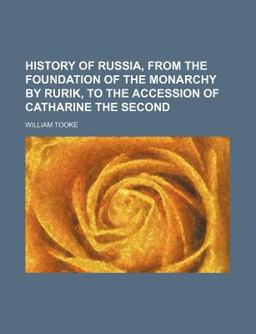 History of Russia, from the Foundation of the Monarchy by Rurik, to the Accession of Catharine The