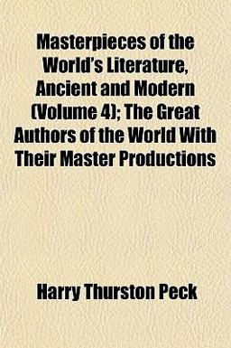 Masterpieces of the World's Literature, Ancient and Modern; the Great Authors of the World with Their Master Productions