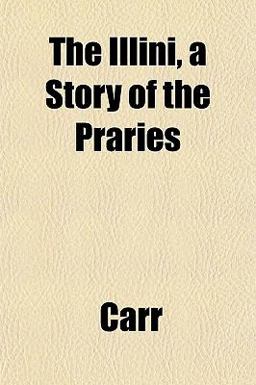 The Illini, a Story of the Praries