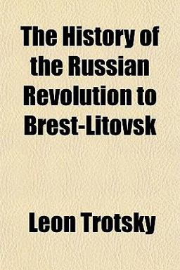 The History of the Russian Revolution to Brest-Litovsk