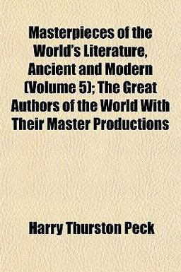 Masterpieces of the World's Literature, Ancient and Modern; the Great Authors of the World with Their Master Productions