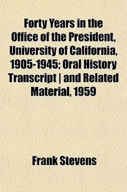 Forty Years in the Office of the President, University of California, 1905-1945; Oral History Transcript and Related Material 1959