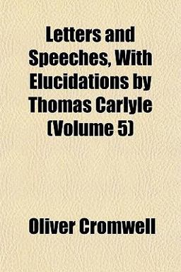 Letters and Speeches, with Elucidations by Thomas Carlyle