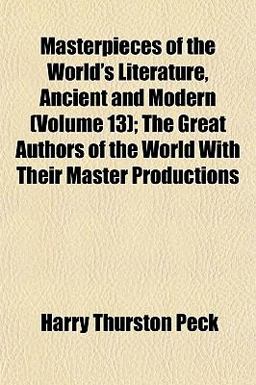 Masterpieces of the World's Literature, Ancient and Modern; the Great Authors of the World with Their Master Productions