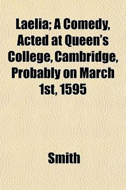 Laelia; a Comedy, Acted at Queen's College, Cambridge, Probably on March 1st 1595