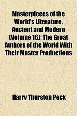 Masterpieces of the World's Literature, Ancient and Modern; the Great Authors of the World with Their Master Productions