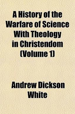 A History of the Warfare of Science with Theology in Christendom