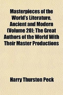 Masterpieces of the World's Literature, Ancient and Modern; the Great Authors of the World with Their Master Productions