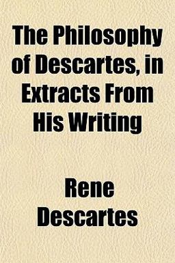 The Philosophy of Descartes, in Extracts from His Writing