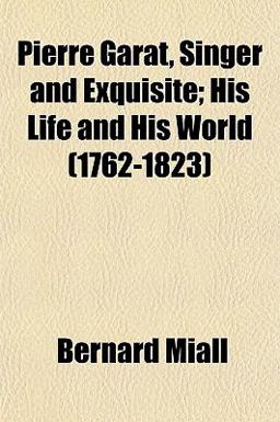Pierre Garat, Singer and Exquisite; His Life and His World