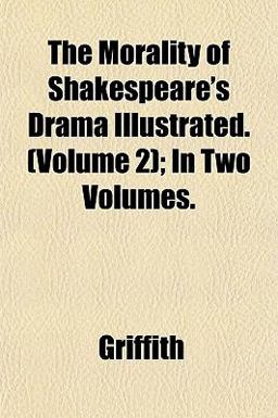 The Morality of Shakespeare's Drama Illustrated; In The Morality of Shakespeare's Drama Illustrated; In