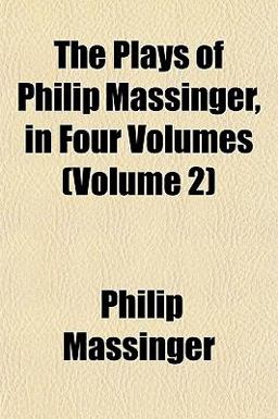 The Plays of Philip Massinger, In