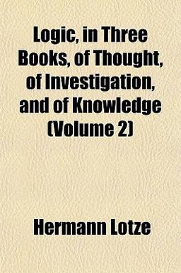 Logic, in Three Books, of Thought, of Investigation, and of Knowledge