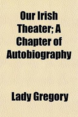 Our Irish Theater; a Chapter of Autobiography