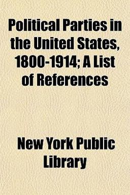 Political Parties in the United States, 1800-1914; a List of References