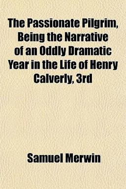 The Passionate Pilgrim, Being the Narrative of an Oddly Dramatic Year in the Life of Henry Calverly