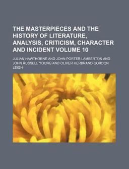 The Masterpieces and the History of Literature, Analysis, Criticism, Character and Incident The Masterpieces and the History of Literature, Analysis, Criticism, Character and Incident