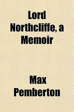 Lord Northcliffe, a Memoir Lord Northcliffe, a Memoir