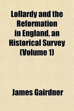 Lollardy and the Reformation in England, an Historical Survey