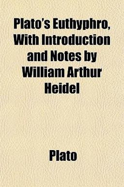 Plato's Euthyphro, with Introduction and Notes by William Arthur Heidel