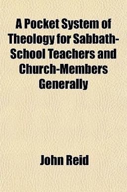 A Pocket System of Theology for Sabbath-School Teachers and Church-Members Generally