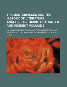 The Masterpieces and the History of Literature, Analysis, Criticism, Character and Incident The Masterpieces and the History of Literature, Analysis, Criticism, Character and Incident