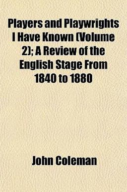 Players and Playwrights I Have Known; a Review of the English Stage from 1840 To 1880