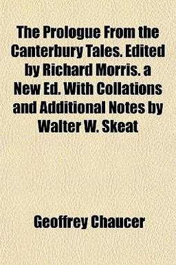 The Prologue from the Canterbury Tales Edited by Richard Morris a New Ed with Collations and Additional Notes by Walter W Skeat
