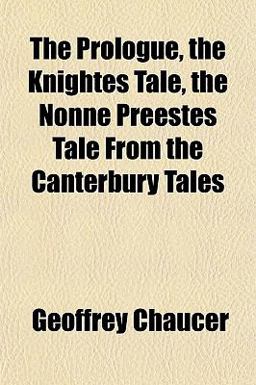 The Prologue, the Knightes Tale, the Nonne Preestes Tale from the Canterbury Tales
