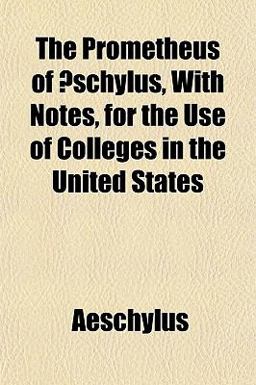 The Prometheus of Æschylus, with Notes, for the Use of Colleges in the United States