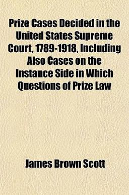 Prize Cases Decided in the United States Supreme Court, 1789-1918, Including Also Cases on the Instance Side in Which Questions of Prize Law