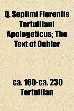 Q Septimi Florentis Tertulliani Apologeticus; the Text of Oehler