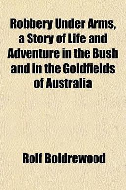 Robbery under Arms, a Story of Life and Adventure in the Bush and in the Goldfields of Australi