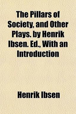 The Pillars of Society, and Other Plays by Henrik Ibsen Ed , with an Introduction