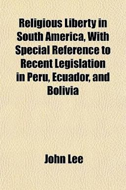 Religious Liberty in South America, with Special Reference to Recent Legislation in Peru, Ecuador, and Bolivi