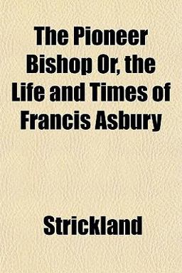 The Pioneer Bishop or, the Life and Times of Francis Asbury