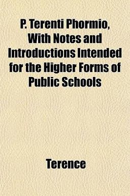 P Terenti Phormio, with Notes and Introductions Intended for the Higher Forms of Public Schools