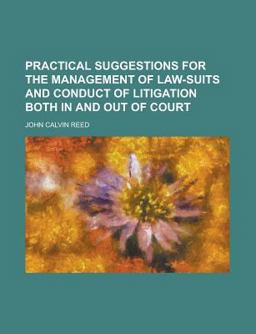 Practical Suggestions for the Management of Law-Suits and Conduct of Litigation Both in and Out of Court