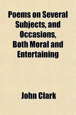 Poems on Several Subjects, and Occasions, Both Moral and Entertaining
