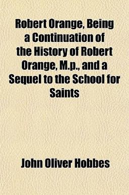Robert Orange, Being a Continuation of the History of Robert Orange, M P , and a Sequel to the School for Saints