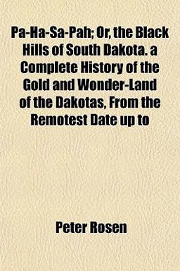 Pa-Ha-Sa-Pah; or, the Black Hills of South Dakota a Complete History of the Gold and Wonder-Land of the Dakotas, from the Remotest Date up To