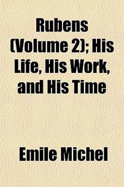 Rubens; His Life, His Work, and His Time