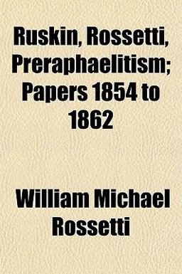 Ruskin, Rossetti, Preraphaelitism; Papers 1854 To 1862
