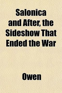 Salonica and after, the Sideshow That Ended the War