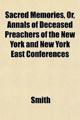 Sacred Memories, or, Annals of Deceased Preachers of the New York and New York East Conferences