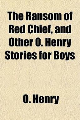 The Ransom of Red Chief, and Other O Henry Stories for Boys